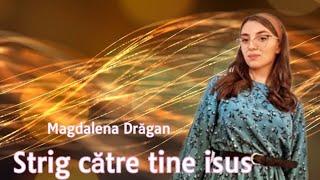 Magdalena Drăgan (Ghica)  Strig către tine Isus [Cover]