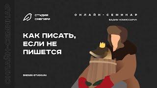 Как писать, если не пишется. Семинар сценаристов, писателей и режиссеров.