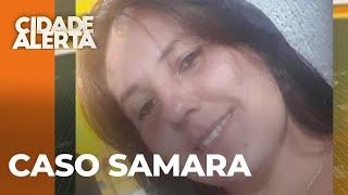 Caso Samara: mãe de três filhos desaparece e família recebe recado, "tá morta e enterrada"