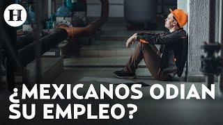 ¿Harto de tu trabajo? 7 de cada 10 mexicanos desean cambiar de empleo por estas razones