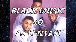 BLACK LOVE SÓ AS LENTAS  ANTIGAS !