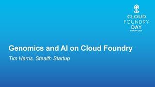 Genomics and AI on Cloud Foundry - Tim Harris, Stealth Startup