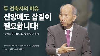 만나교회 [주일예배] 말씀을 듣는 것 vs 말씀을 행하는 것 / 김병삼 목사 | 누가복음 6:46-49