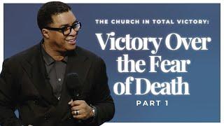 The Church in Total Victory: Victory Over the Fear of Death (Part 1)