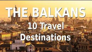 The Balkans Top 10 Travel Destinations