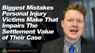 Biggest Mistakes Personal Injury Victims Make That Impairs The Settlement Value of Their Case