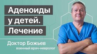 АДЕНОИДЫ у детей, лечение - ответы доктора Божьева