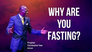 Why Are You Fasting?  ||  Prophet Christopher Yaw Annor