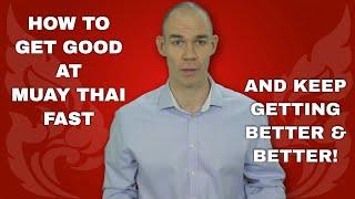 How To Get Good At Muay Thai Fast & Keep Getting Better & Better!