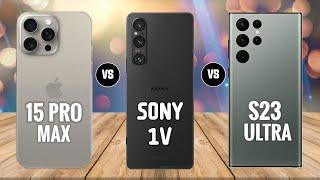 iPhone 15 Pro Max vs Sony Xperia 1 V vs Samsung Galaxy S23 Ultra