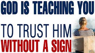 GOD IS TEACHING YOU TO TRUST HIM WITHOUT A SIGN - CHRISTIAN MOTIVATION
