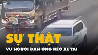 Sự thật đằng sau người đàn ông kéo xe tải trên đường cao tốc