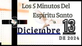 Los 5 Minutos Del Espíritu Santo. Diciembre 13 de  2024