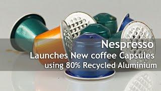 Nespresso Launches New coffee Capsules using 80% Recycled Aluminium