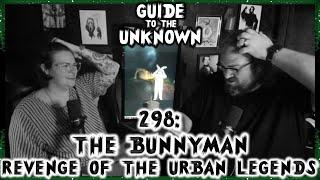 Guide to the Unknown 298: The Bunnyman - Revenge of the Urban Legends