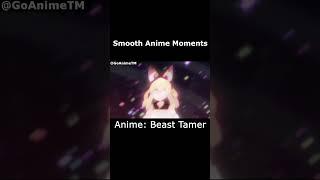 SMOOTH ANIME MOMENT! #BeastTamer #anime #animeedit #fyp #amv #shorts #topanime #GoAnimeTM