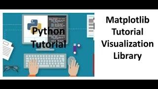 Tutorial 8- Matplotlib (Simple Visualization Library)