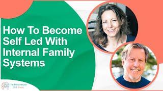 How To Become Self Led With Internal Family Systems | Internal Family Systems