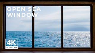 4K Open Sea window view - Relaxing, Calming, Ambience