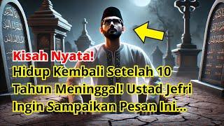 Kisah Nyata! Ustad Jefry Hidup Kembali Setelah 10 Tahun Meninggal! Membawa Pesan Dari Langit...