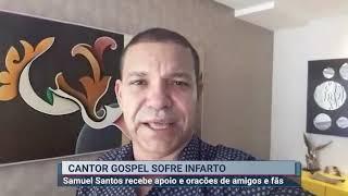 CANTOR GOSPEL SAMUEL SANTOS SOFRE INFARTO E É SUBMETIDO A UMA CIRURGIA | DANIEL E SAMUEL