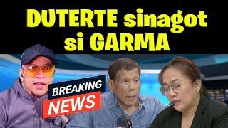 DUTERTE sinagot si GARMA