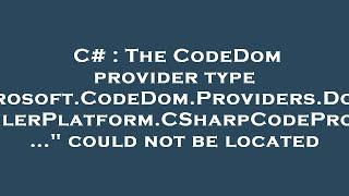 C# : The CodeDom provider type "Microsoft.CodeDom.Providers.DotNetCompilerPlatform.CSharpCodeProvide