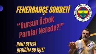 FENERBAHÇE SOHBETİ "Dursun Ozbek Paralar Nerede?" -  RANT ÇETESİ!