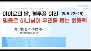 (성경말씀#106) 야이로의 딸, 혈루증여인 (믿음은 하나님이 우리를 돕는 원동력)ㅣ마가복음5:22-28