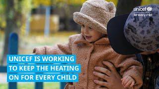 UNICEF is working to keep the heating on for every child this winter.