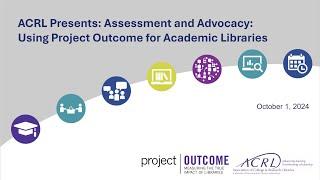 ACRL Presents: Assessment and Advocacy: Using Project Outcome for Academic Libraries