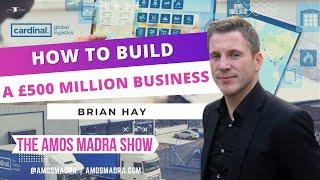 Brian Hay - How To Build A £500 Million Business