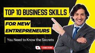 Top 10 Business Skills for New Entrepreneurs - You Need to Know the Secrets