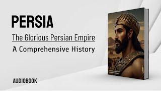 Audiobook | Iran | The Glorious Persian Empire | A Comprehensive History