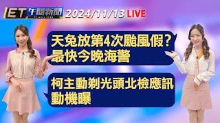 天兔放第4次颱風假? 最快今晚海警   柯文哲主動剃光頭北檢應訊 動機曝 │【ET午間新聞】Taiwan ETtoday News Live 2024/11/13  @ettoday