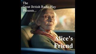 The Great British Radio Play Presents................................................. Alices Friend