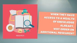 When they have access to a wealth of knowledge already, why order additional research