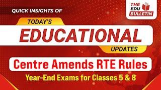 Centre Amends RTE Rules: Year-End Exams for Classes 5 & 8 | Educational Highlights 23-Dec-2024