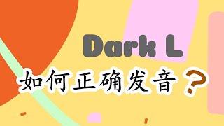 【Dark L 如何正确发音？】让你全面了解Dark L (模糊L）|英语语音课|英语纠音