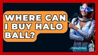 Where Can I Buy Halo Ball? - The SciFi Reel