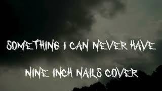 Unforgettable and Haunting: Nine Inch Nails' 'Something I Can Never Have' (Cover)