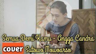 Sutowo Mowoarso - Semua Demi Kamu ( cover ) | ANGGA CANDRA