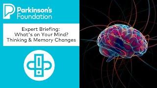 Expert Briefing: What's on Your Mind? Thinking & Memory Changes in Parkinson's