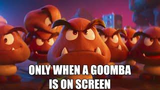 The Super Mario Bros. Movie, but only when a goomba is on screen