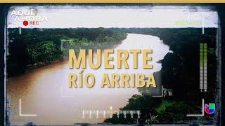 Muerte río arriba (2018) | Especial de Aquí y Ahora