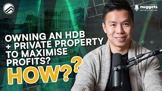 Owning an HDB + private property to maximise profits? How?