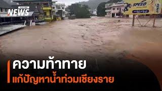 ความท้าทายแก้ปัญหาน้ำท่วมเชียงราย | Thai PBS News