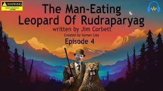 The Man Eating Leopard of Rudraparyag -  Episode 04  Written by Sir Jim Corbett