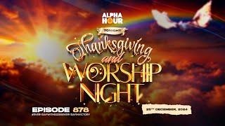 ALPHA HOUR EPISODE 878 || DECEMBER THANKS GIVING AND WORSHIP NIGHT || 26TH DECEMBER,2024