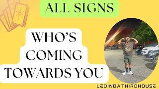 ALL SIGNS”WHO’S COMING TOWARDS YOU?”